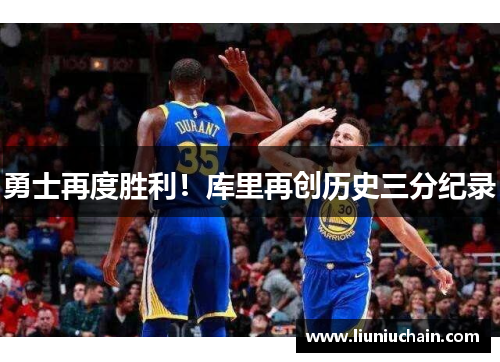 勇士再度胜利！库里再创历史三分纪录