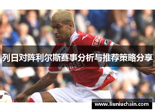 列日对阵利尔斯赛事分析与推荐策略分享